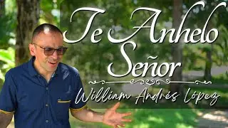 Te Anhelo Señor - William Andrés López (Video Oficial)