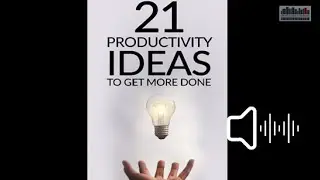 21 Productivity Ideas To Get More Done - FREE FULL AUDIO BOOK