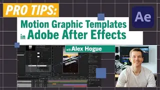 Pro-Tips: Creating Motion Graphics Templates in After Effects with Alex Hogue