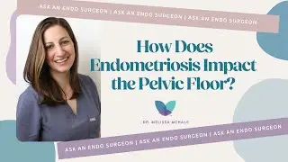 Ask an Endo Surgeon | How Does Endometriosis Impact the Pelvic Floor?