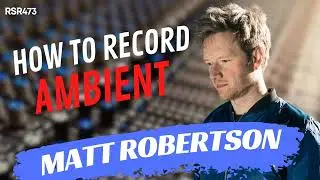 RSR473 - Matt Robertson - Ambient & Cinematic Synth Composer (Bjork, Prodigy, HBO, Ellie Goulding)