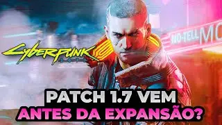 NOVIDADES SOBRE O NOVO PATCH 1.7 DE CYBERPUNK 2077 E PHANTOM LIBERTY!