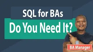 Understanding SQL for Business Analysts - When do you need it?