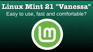 Linux Mint 21 "Vanessa" - Easy to use, fast and comfortable?