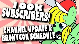 100K SUBSCRIBERS! Huge Channel Update & BRONYCON SCHEDULE