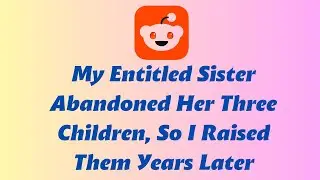 My Entitled Sister Abandoned Her Three Children, So I Raised Them  Years Later