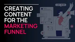 How To Create Content for Each Phase of the Marketing Funnel