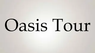 How to Pronounce ''Oasis Tour''