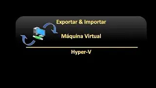 Exportar & Importar Máquina Virtual | Hyper-V