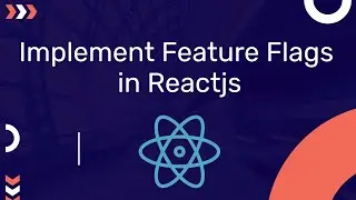 Why We Need Feature Flags & How To Implement it In ReactJS