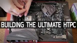 Building The ULTIMATE HTPC! (Part 1)