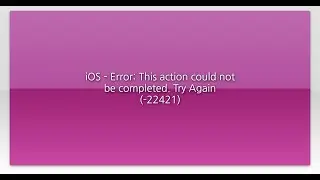 iOS - Error: This action could not be completed. Try Again (-22421)