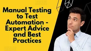 Manual Testing to Test Automation - Expert Advice and Best Practices