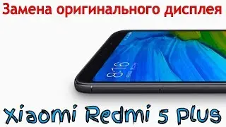 Замена оригинального дисплея на Xiaomi Redmi 5 Plus , Замена экрана на Xiaomi Redmi 5 Plus