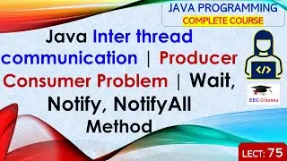 L75: Java Inter thread communication | Producer Consumer Problem | Wait, Notify and NotifyAll Method