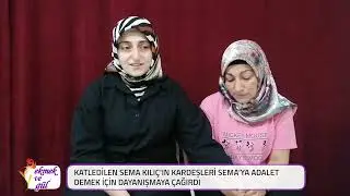 Vahşice katledilen Sema Kılıç’ın kardeşleri: Sema’ya ve Semalara ses olalım