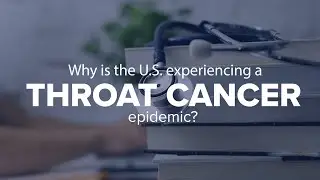 Expert Insights: Why is the U.S. experiencing a throat cancer epidemic?