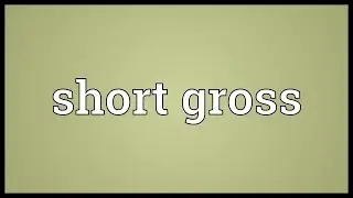 Short gross Meaning