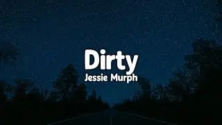 Jessie Murph - Dirty (Lyrics) I got no mercy