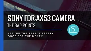 The Bad Points - Sony FDR-AX53