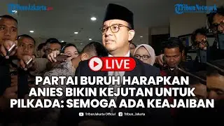 🔴Partai Buruh Harapkan Anies Baswedan Bikin Kejutan untuk Pilkada 2024: Semoga Ada Keajaiban