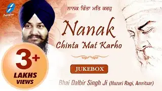 Nanak Chinta Mat Karho - Bhai Dalbir Singh Ji - New Punjabi Shabad Kirtan Jukebox