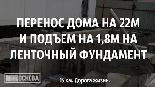 Перенос дома на 22 м на ленточный фундамент с подъемом на 1,8 м