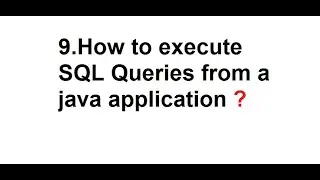 9.How to execute SQL Queries from a java application