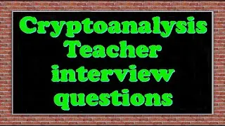 Cryptoanalysis Teacher interview questions