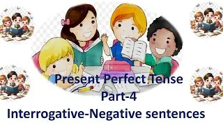 Present Perfect Tense : Part-4:Interrogative-Negative sentences