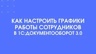 339 - Как настроить графики работы сотрудников в 1С:Документооборот 3.0