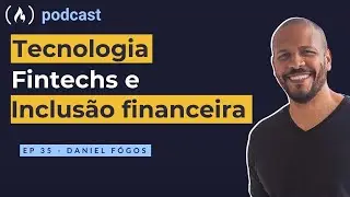 Daniel Fógos - Tecnologia, Fintechs e Inclusão  Financeira.  | freeCodeCamp Podcast | ep.35