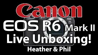 Canon R6 Mark II Unboxing - Heather & Phil LIVE!