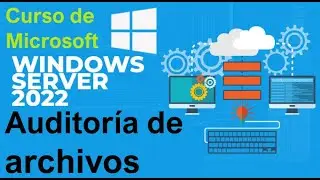 Curso de Microsoft Windows Server 2022 desde cero | AUDITORIA DE ARCHIVOS (video 72)