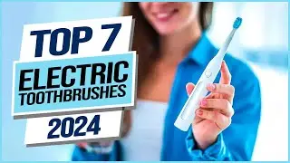 Top 7 Best Electric Toothbrushes 2024