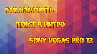 Как изменить текст в интро Sony Vegas Pro 13 - Туториал #1