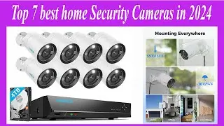 Top 7 best home Security Cameras in 2024