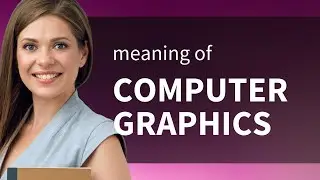 Computer graphics — definition of COMPUTER GRAPHICS