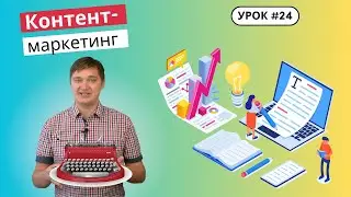 Урок 24. Что такое контент-маркетинг? Как обрести лояльность клиентов через статьи в интернете?