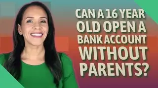 Can a 16 year old open a bank account without parents?