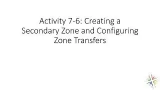 Activity 7 6 Creating a Secondary Zone and Configuring Zone Transfers