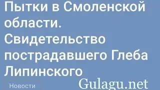 Садисты из МВД жестоко избили молодого человека в Смоленской области. Свидетельство Глеба Липинского