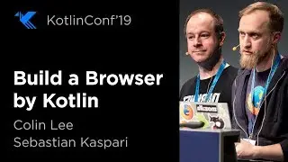 KotlinConf 2019: Build a Browser by Kotlin with Colin Lee & Sebastian Kaspari