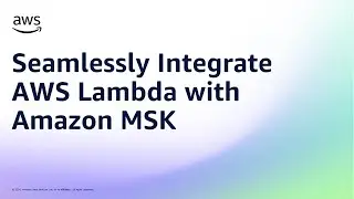 Seamlessly Integrate AWS Lambda with Amazon MSK | Amazon Web Services