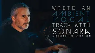 How to Compose an Ambient Vocal Track for Film | Sonara: Voices in Motion | Heavyocity