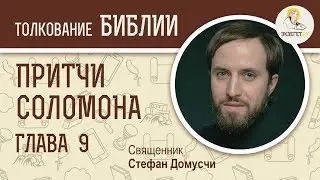 Притчи Соломона. Глава 9. Священник Стефан Домусчи. Библия