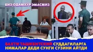 Бахти Ташкентский судда сунги сузини айтди