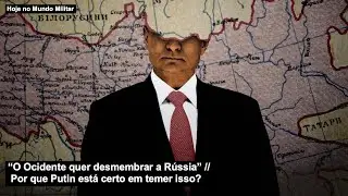 “O Ocidente quer desmembrar a Rússia” Por que Putin está certo em temer isso?