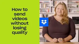 How to send videos without losing quality | Dropbox