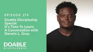 Episode 174: Doable Discipleship Special: It’s time to Learn - A Conversation with Derwin L. Gray